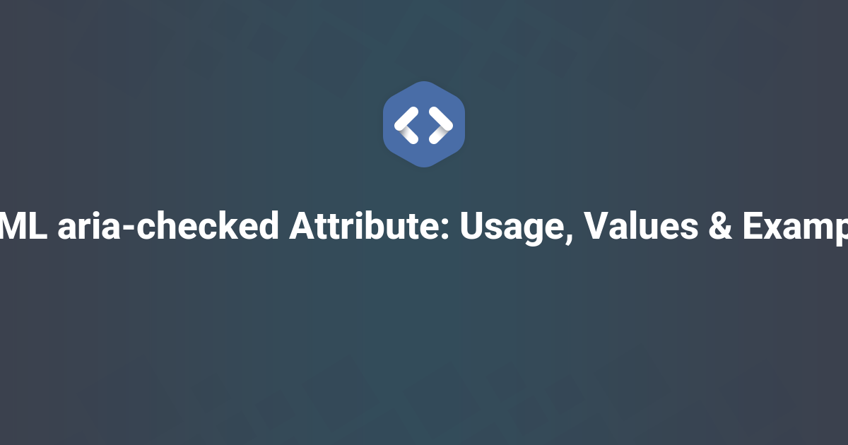 HTML aria-checked Attribute: Usage, Values & Examples