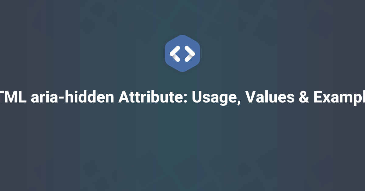 HTML aria-hidden Attribute: Usage, Values & Examples
