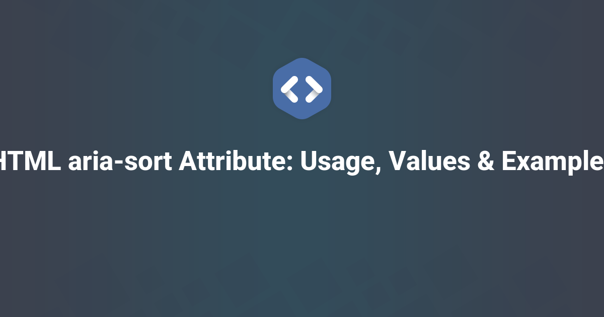 HTML aria-sort Attribute: Usage, Values & Examples