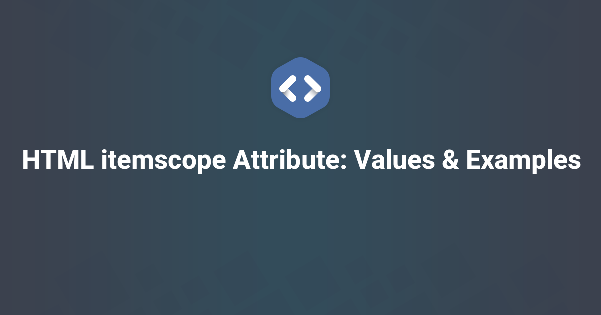 HTML itemscope Attribute: Values & Examples