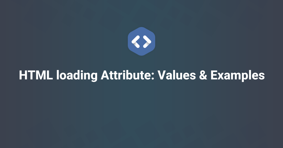 HTML loading Attribute: Values & Examples