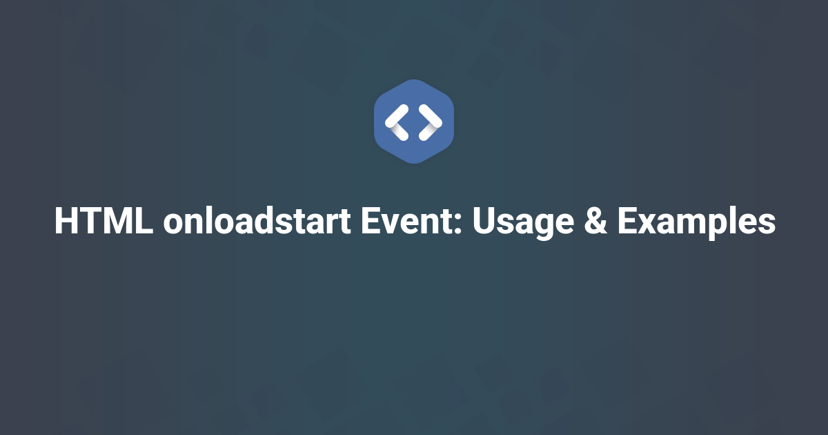 HTML onloadstart Event: Usage & Examples