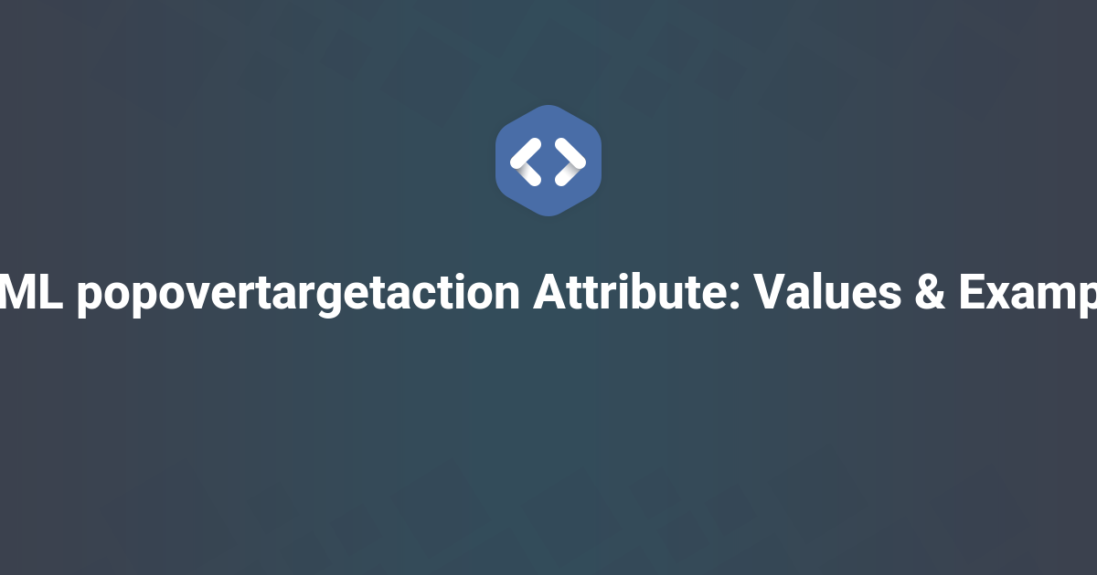 HTML popovertargetaction Attribute: Values & Examples