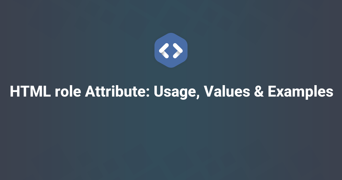 HTML role Attribute: Usage, Values & Examples