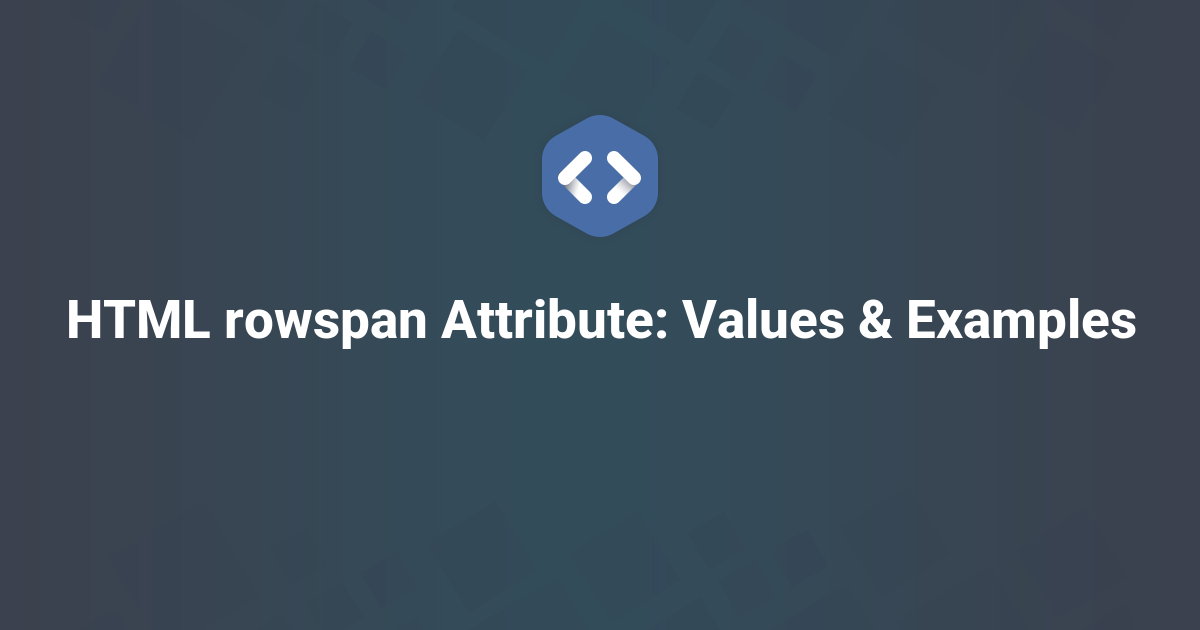 HTML rowspan Attribute: Values & Examples