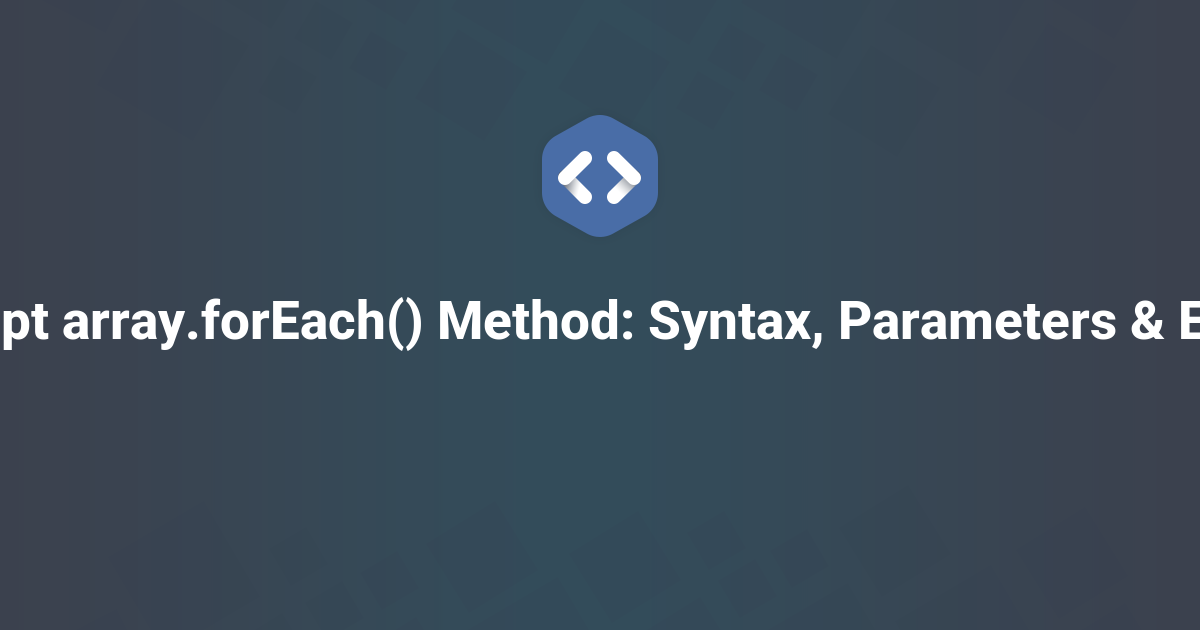 JavaScript array.forEach() Method: Syntax, Parameters & Examples