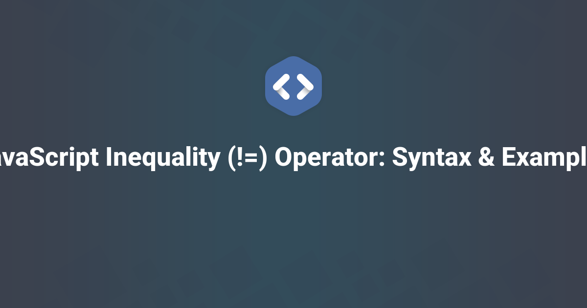 JavaScript Inequality (!=) Operator: Syntax & Examples