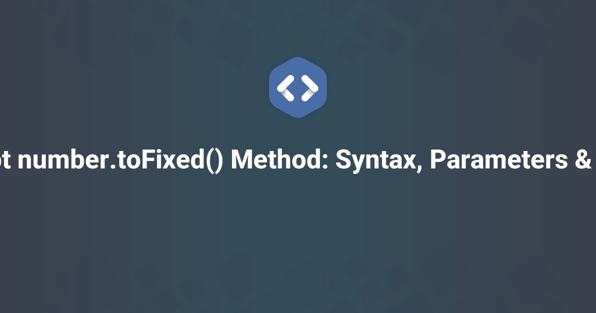 JavaScript number.toFixed() Method: Syntax, Parameters & Examples