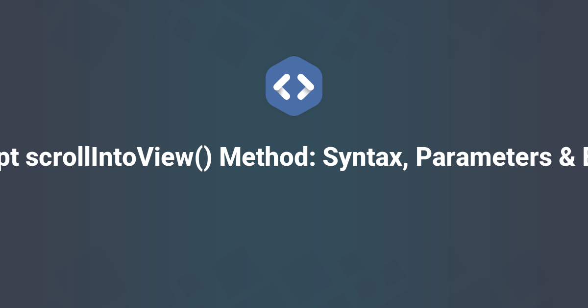 JavaScript scrollIntoView() Method: Syntax, Parameters & Examples